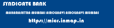 SYNDICATE BANK  MAHARASHTRA MUMBAI AIROLINAVI AIROLINAVI MUMBAI  micr code